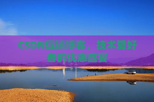 CSDN促销博客，技术爱好者的优惠盛宴